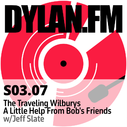 S03.07 Traveling Wilburys: A Little Help From Bob’s Friends w/Jeff Slate